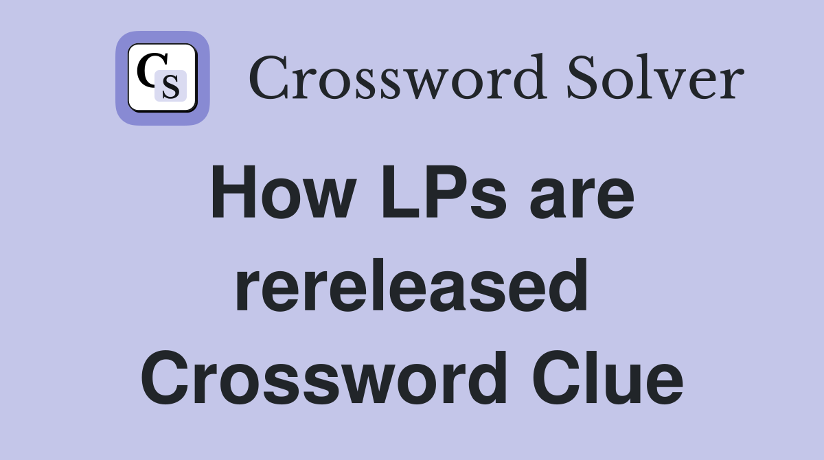 How LPs are rereleased Crossword Clue
