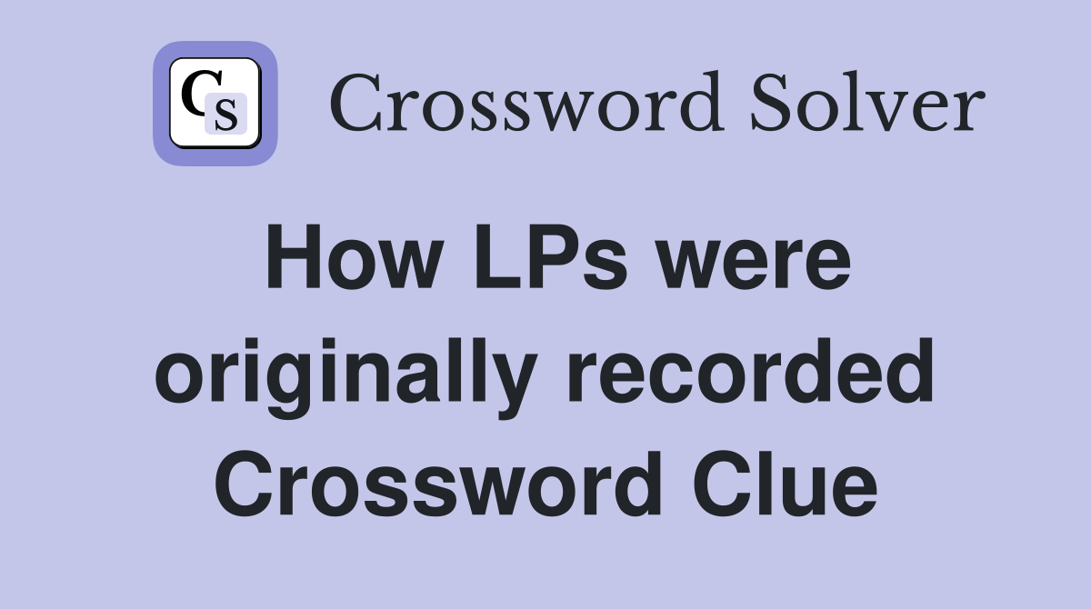 How LPs were originally recorded Crossword Clue
