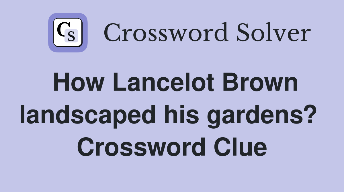 How Lancelot Brown landscaped his gardens?  Crossword Clue