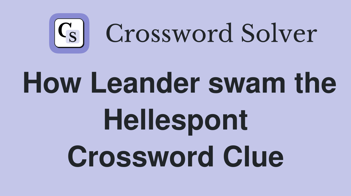 How Leander swam the Hellespont Crossword Clue