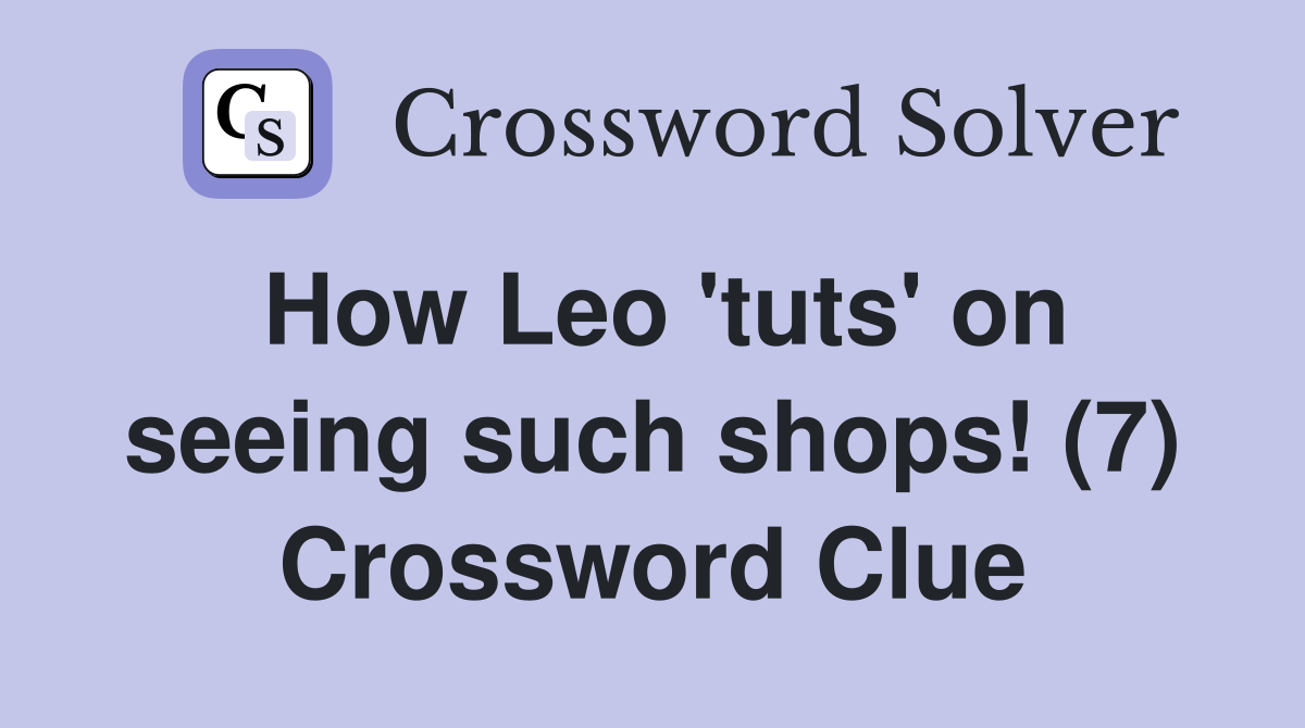 How Leo 'tuts' on seeing such shops! (7) Crossword Clue