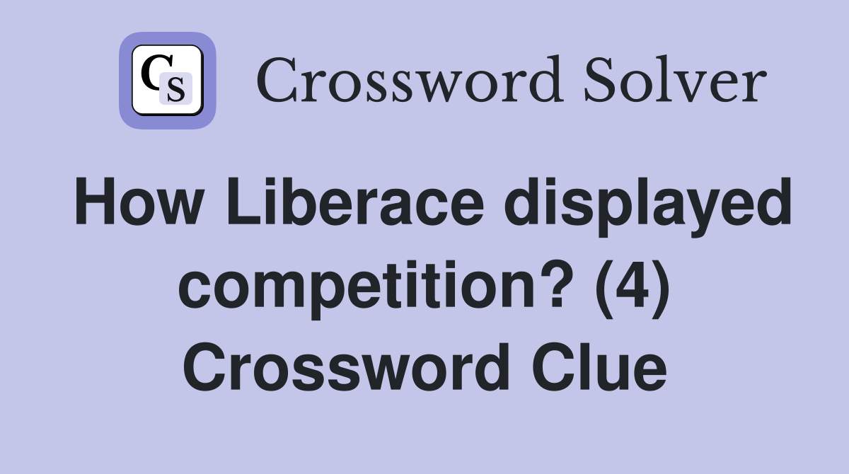 How Liberace displayed competition? (4) Crossword Clue