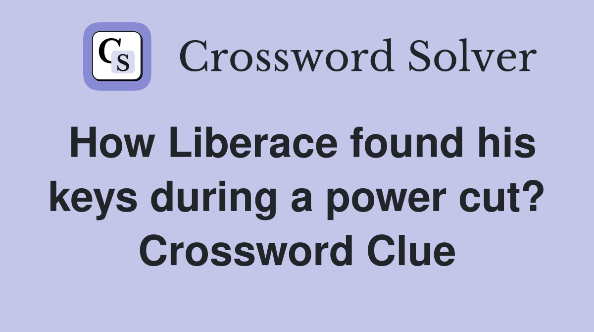 How Liberace found his keys during a power cut? Crossword Clue