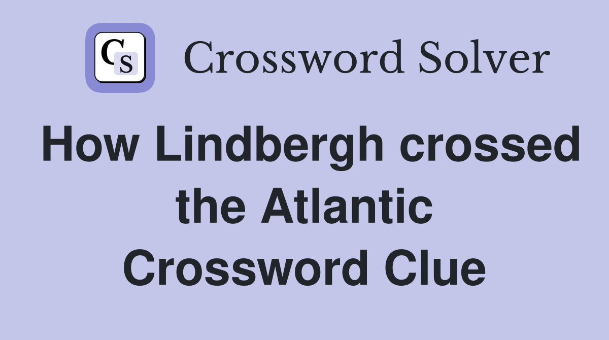 How Lindbergh crossed the Atlantic Crossword Clue