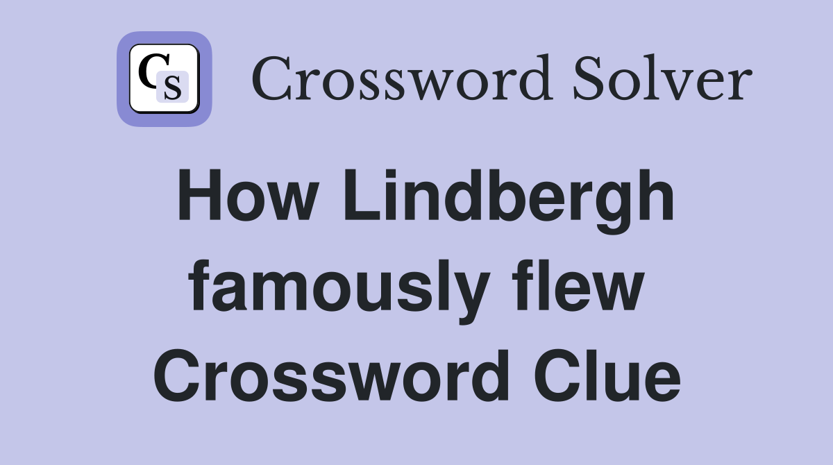 How Lindbergh famously flew Crossword Clue