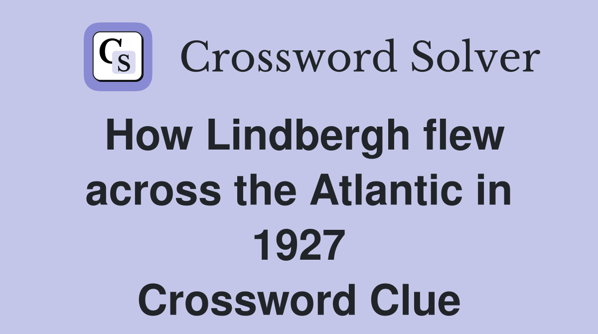 How Lindbergh flew across the Atlantic in 1927 Crossword Clue