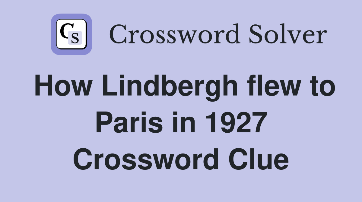 How Lindbergh flew to Paris in 1927 Crossword Clue