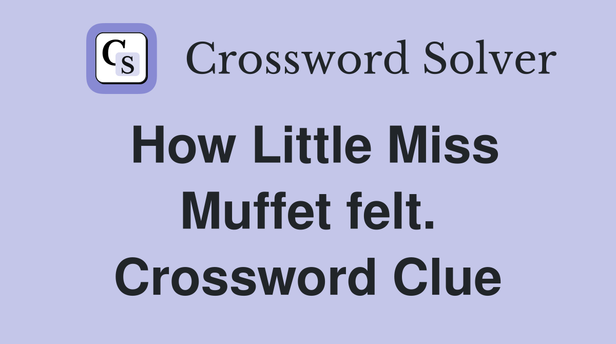 How Little Miss Muffet felt. Crossword Clue