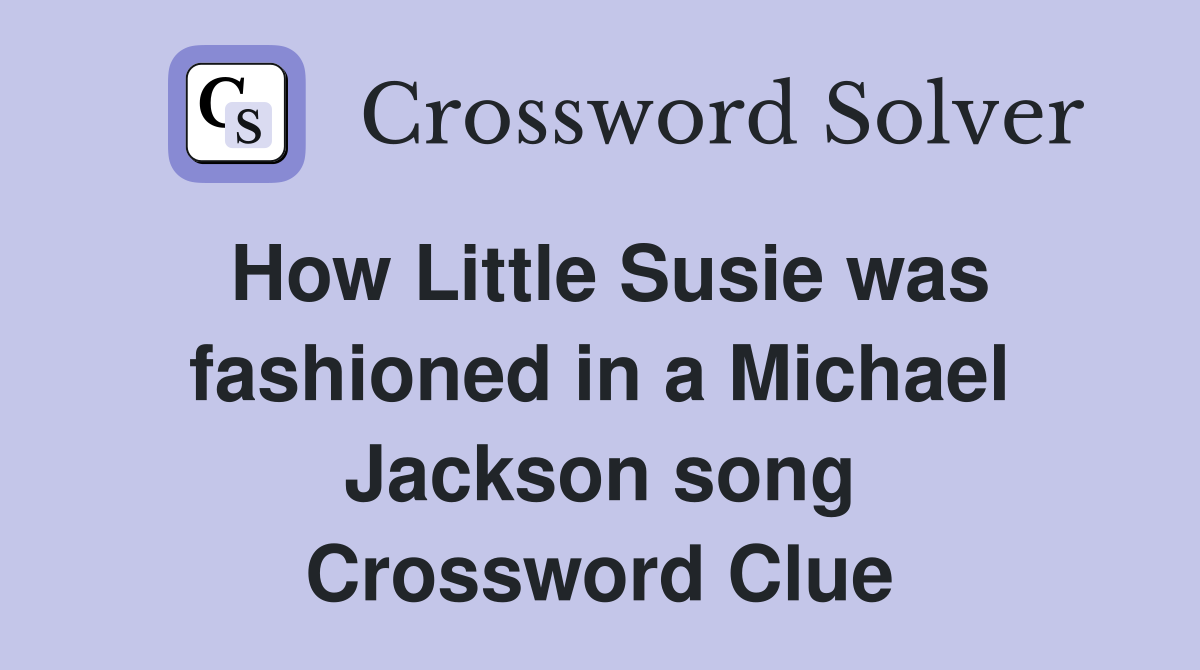 How Little Susie was fashioned in a Michael Jackson song Crossword Clue
