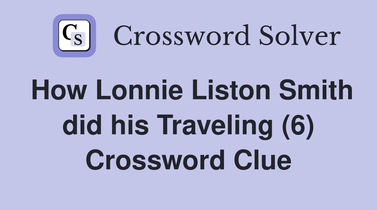 How Lonnie Liston Smith did his Traveling (6) Crossword Clue