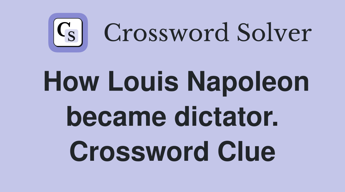 How Louis Napoleon became dictator. Crossword Clue
