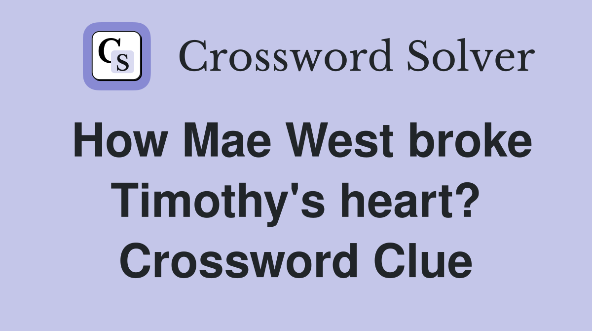 How Mae West broke Timothy's heart? Crossword Clue