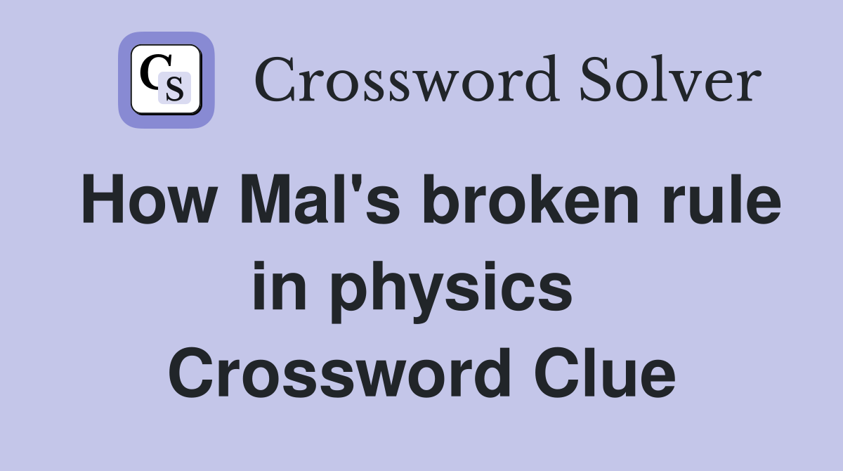 How Mal's broken rule in physics  Crossword Clue