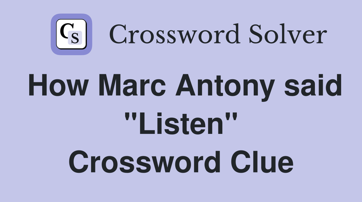 How Marc Antony said "Listen" Crossword Clue