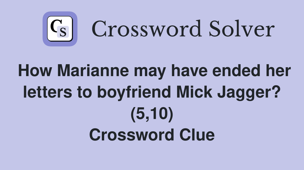 How Marianne may have ended her letters to boyfriend Mick Jagger? (5,10) Crossword Clue
