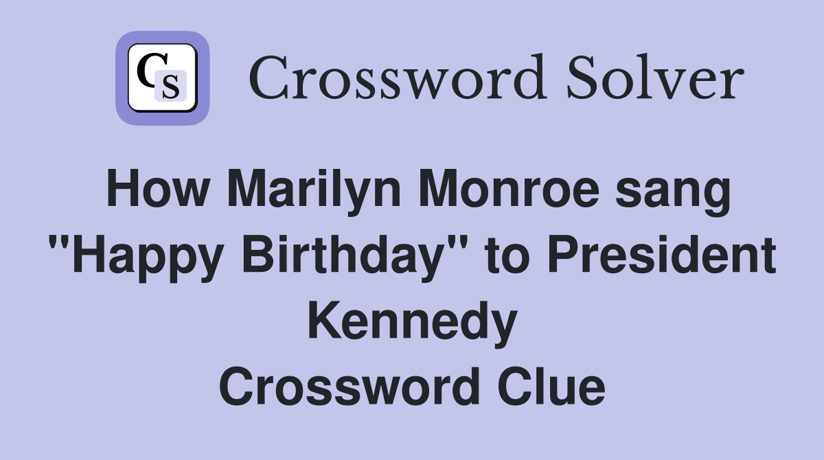 How Marilyn Monroe sang "Happy Birthday" to President Kennedy Crossword Clue