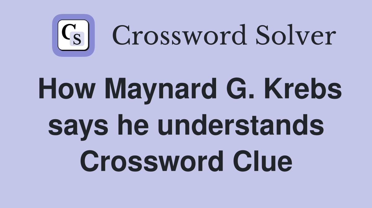How Maynard G. Krebs says he understands Crossword Clue