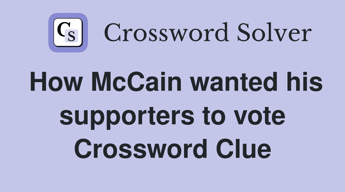How McCain wanted his supporters to vote Crossword Clue