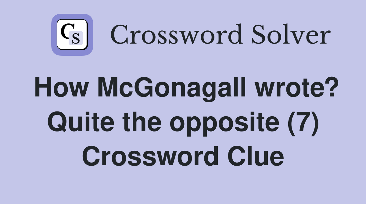 How McGonagall wrote? Quite the opposite (7) Crossword Clue