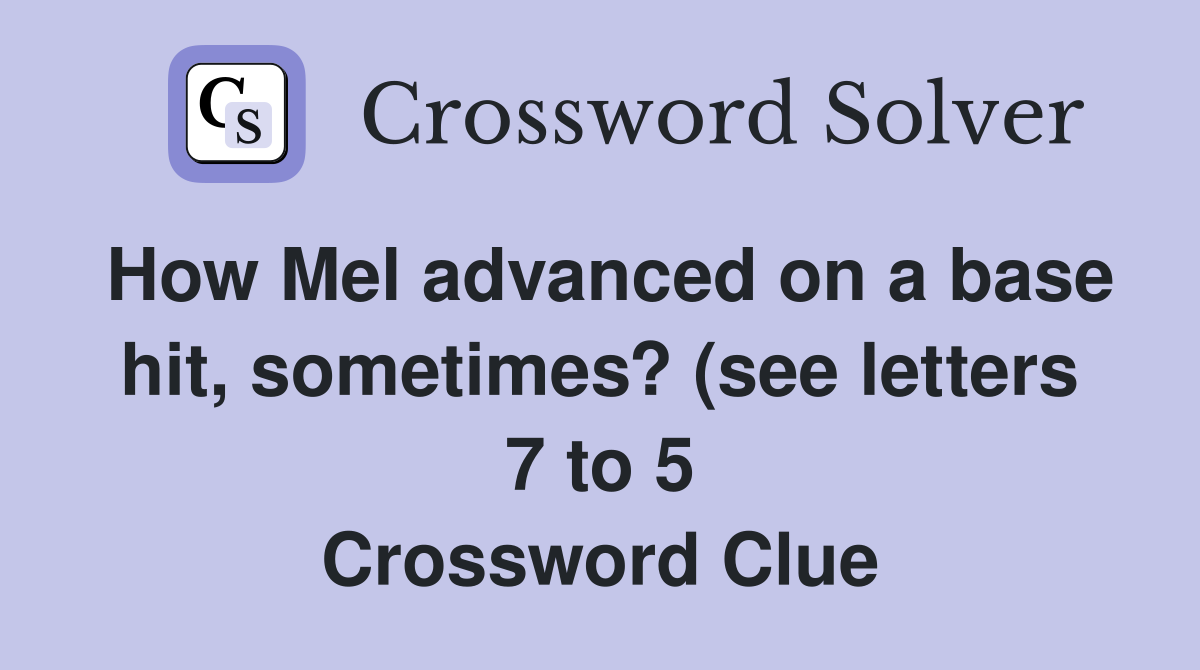 How Mel advanced on a base hit sometimes? (see letters 7 to 5 How Mel advanced on a base hit sometimes? (see letters 7 to 5