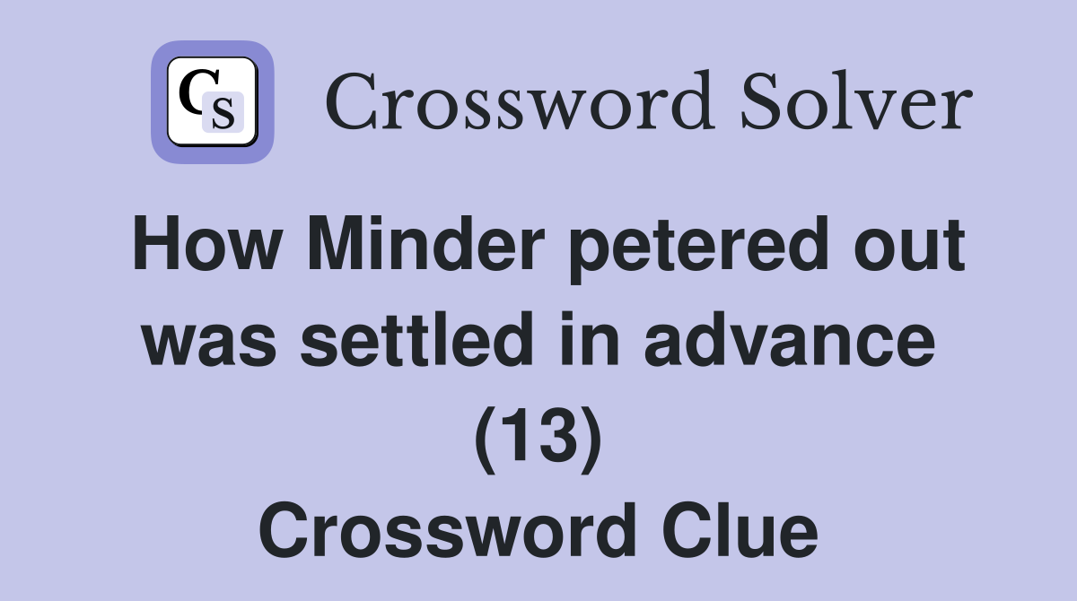 How Minder petered out was settled in advance (13) Crossword Clue