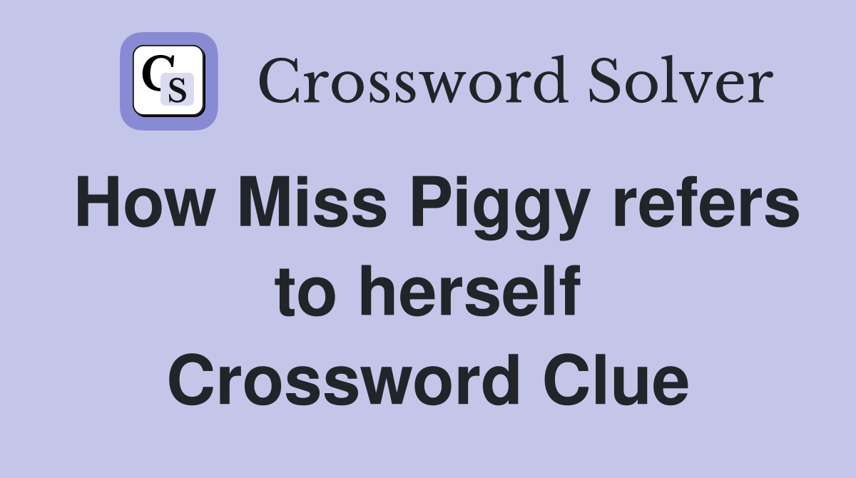 How Miss Piggy refers to herself Crossword Clue