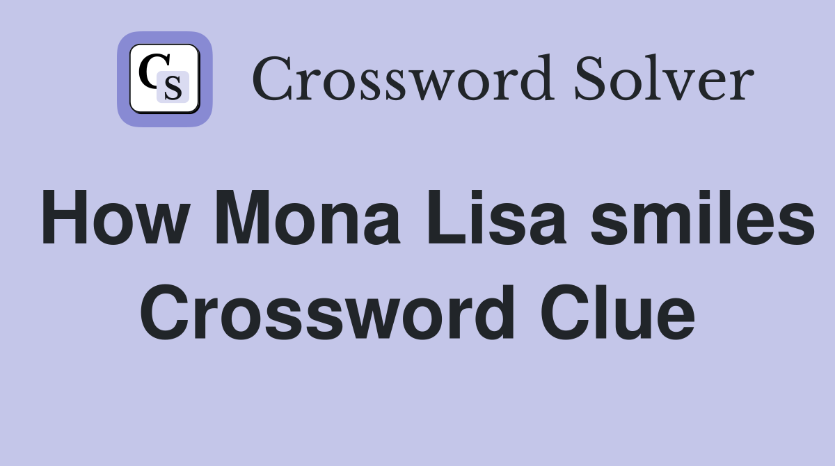 How Mona Lisa smiles Crossword Clue
