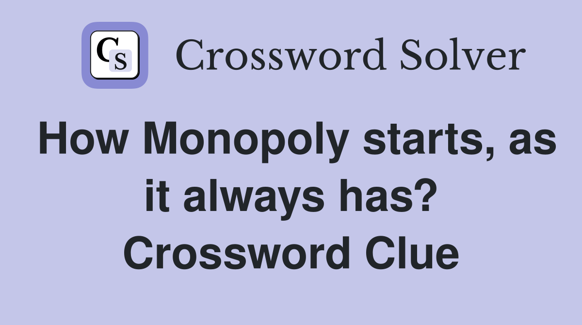 How Monopoly starts, as it always has? Crossword Clue