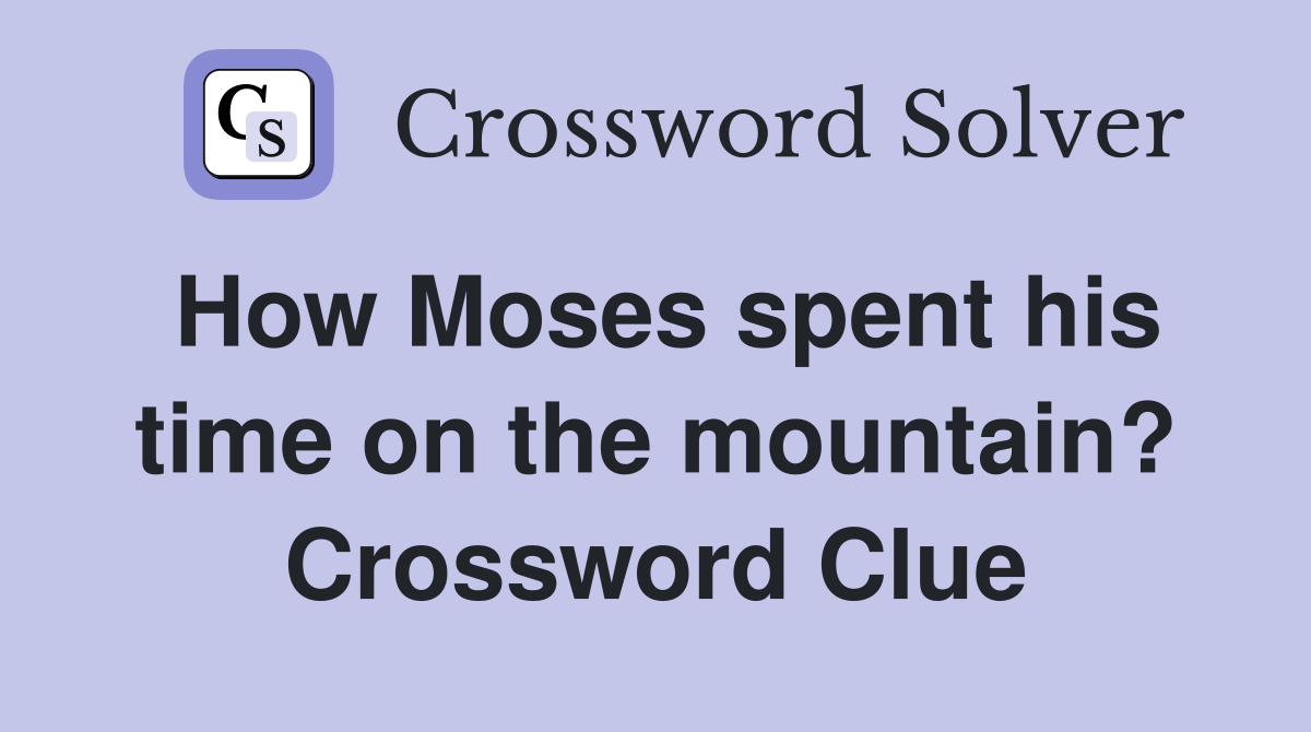 How Moses spent his time on the mountain? Crossword Clue