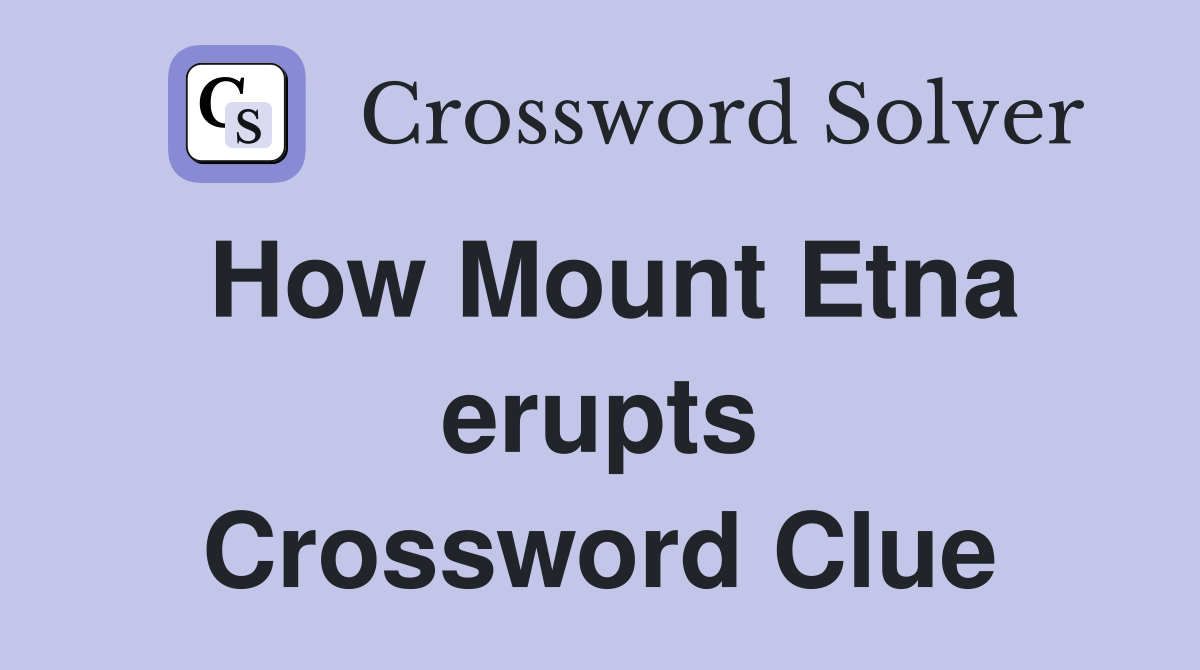 How Mount Etna erupts Crossword Clue