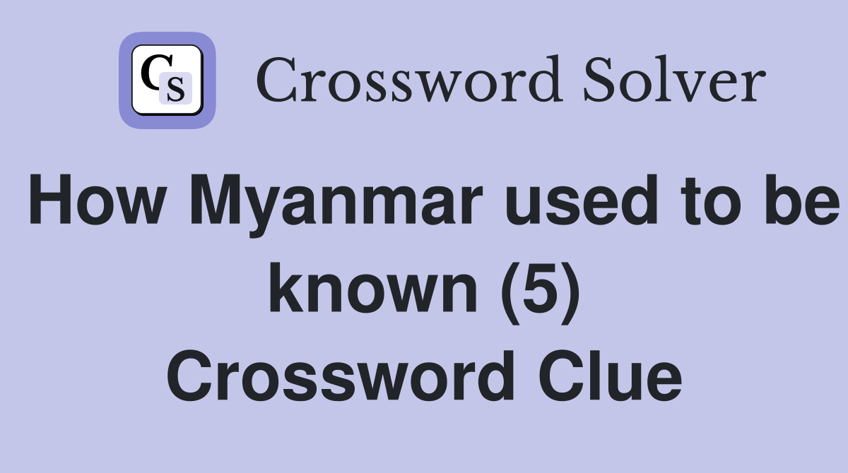 How Myanmar used to be known (5) Crossword Clue