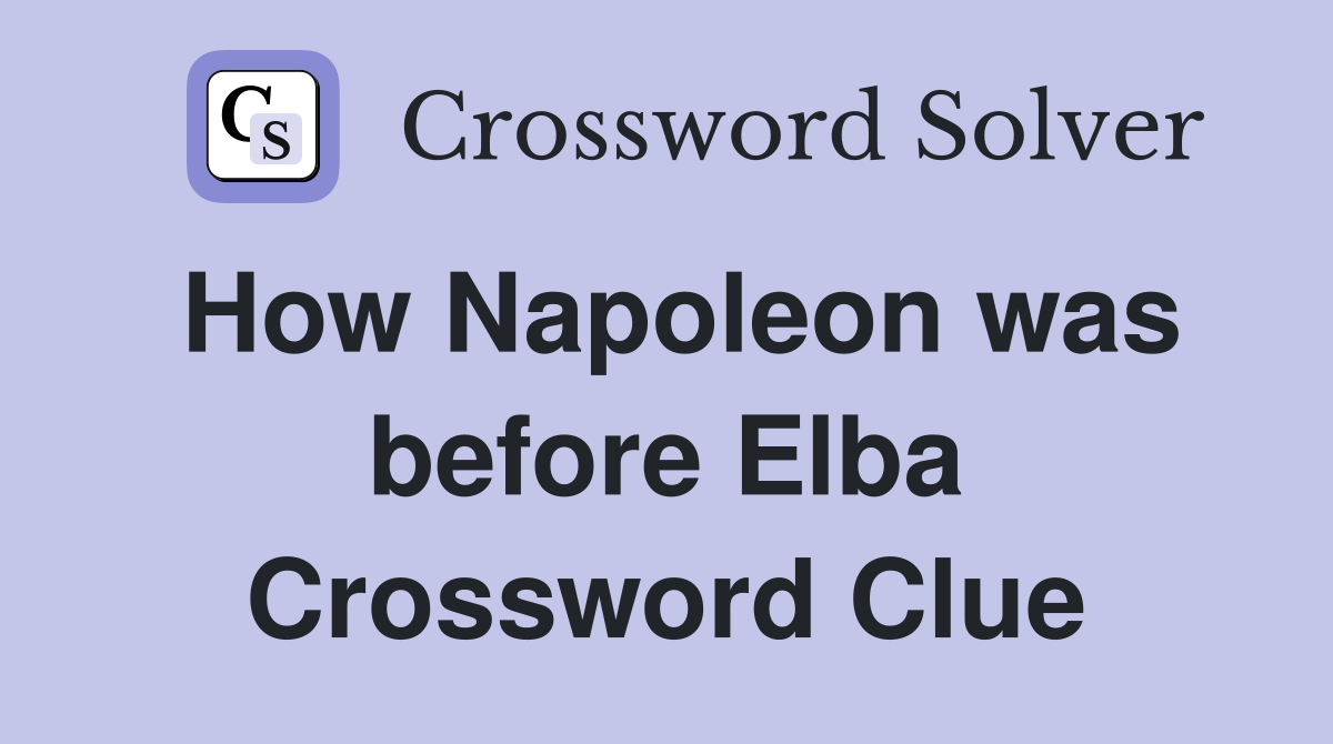 How Napoleon was before Elba Crossword Clue