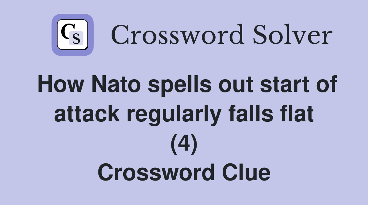How Nato spells out start of attack regularly falls flat (4) Crossword Clue