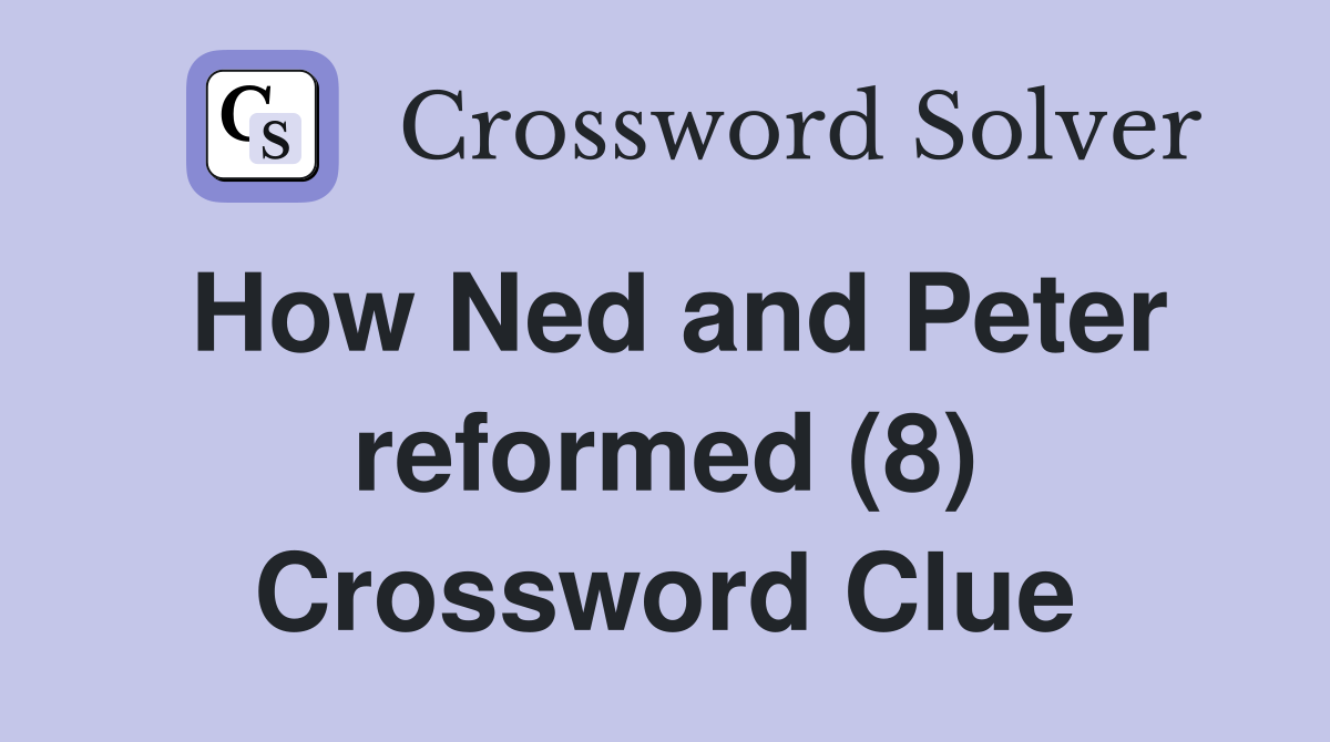 How Ned and Peter reformed (8) Crossword Clue