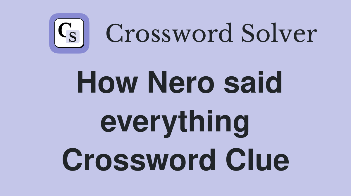How Nero said everything Crossword Clue