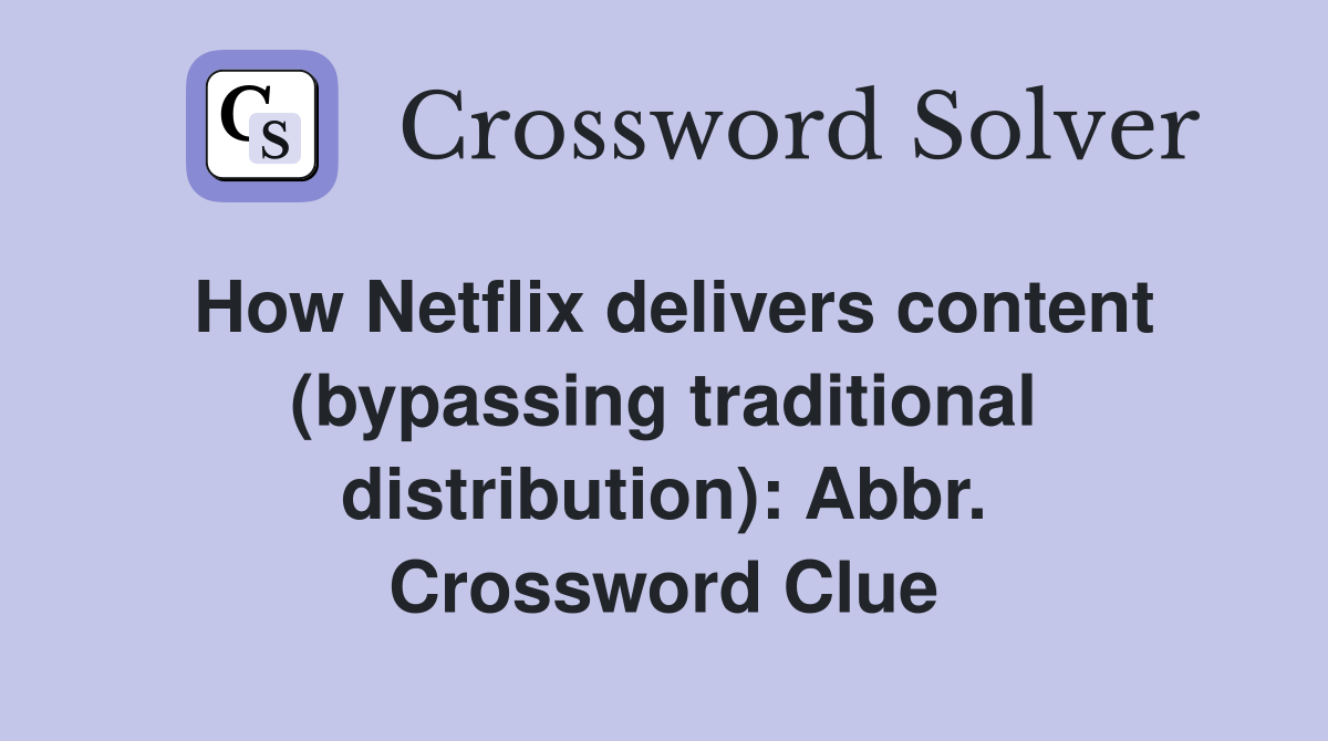 How Netflix delivers content (bypassing traditional distribution): Abbr. Crossword Clue