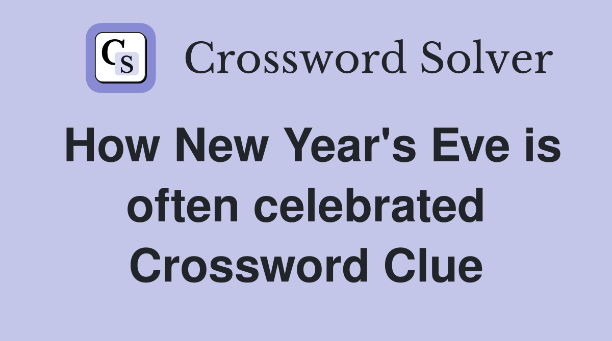 How New Year's Eve is often celebrated Crossword Clue