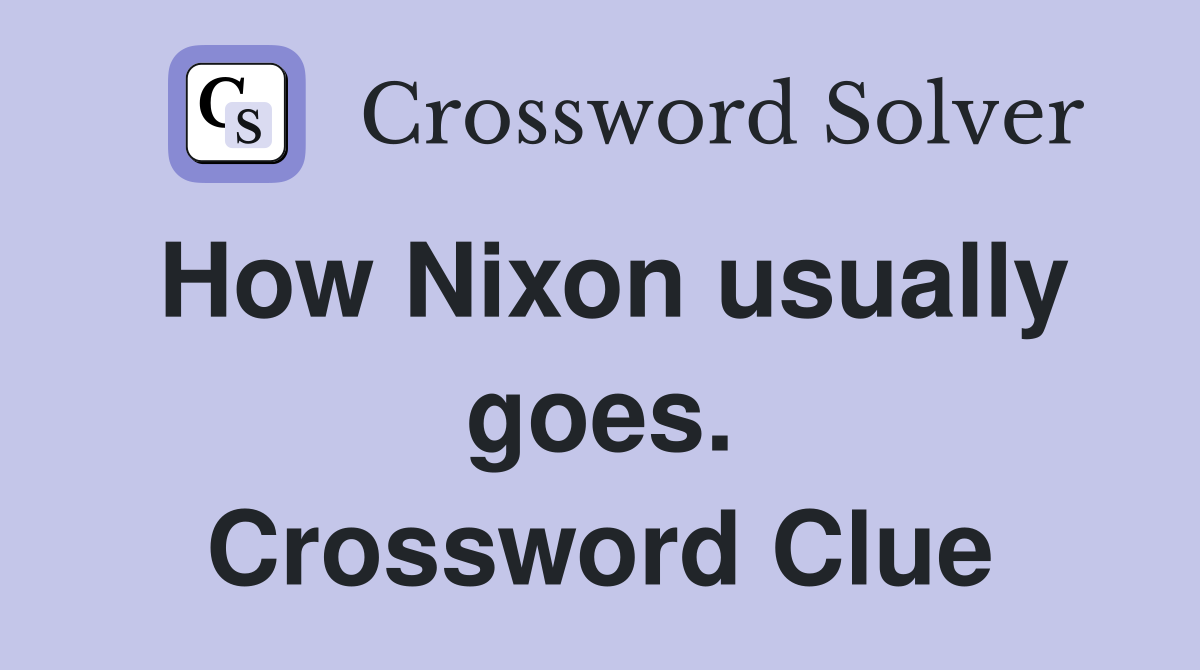 How Nixon usually goes. Crossword Clue
