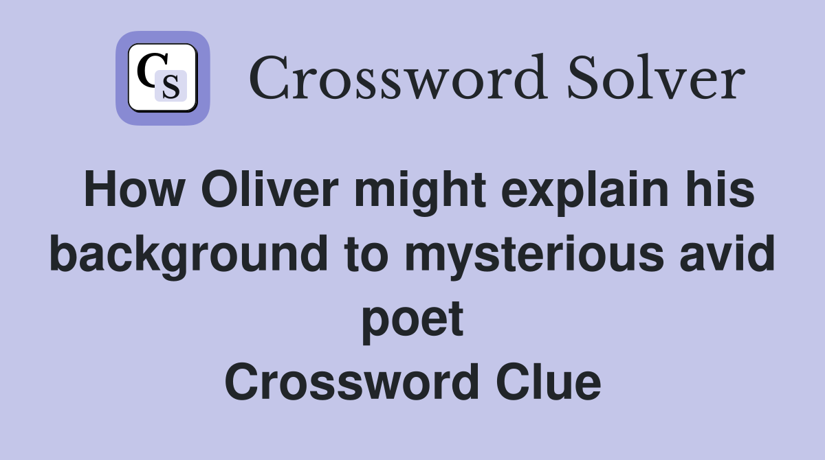 How Oliver might explain his background to mysterious avid poet Crossword Clue