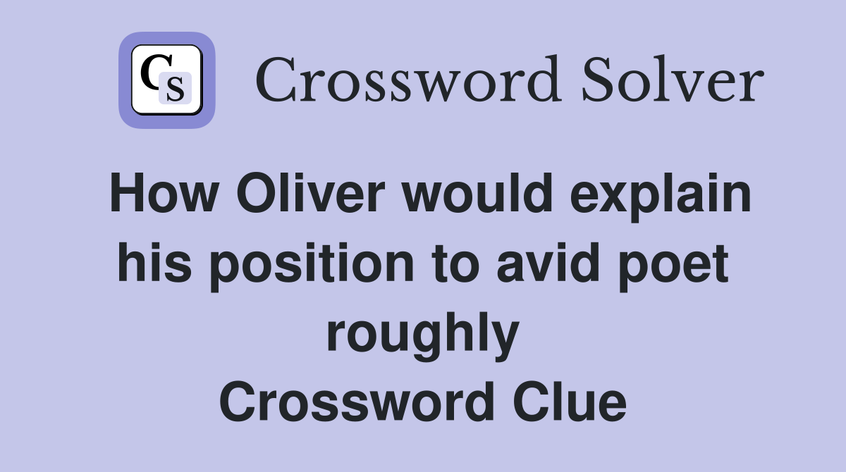 How Oliver would explain his position to avid poet roughly Crossword Clue