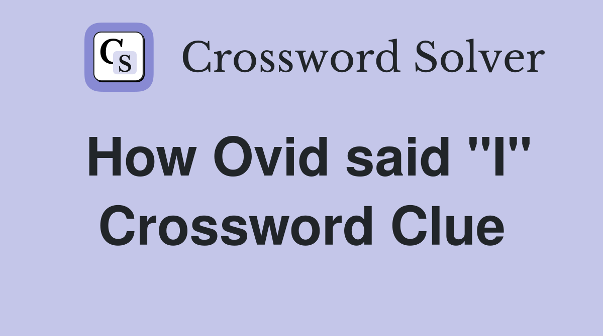 How Ovid said ''I'' Crossword Clue