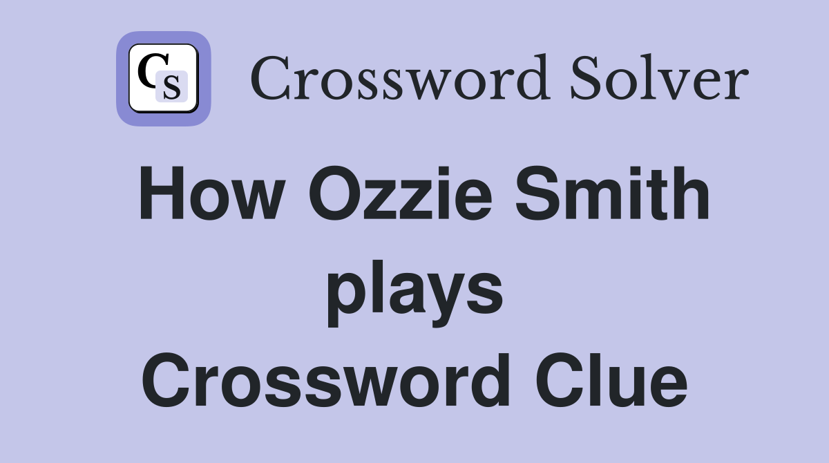 How Ozzie Smith plays Crossword Clue