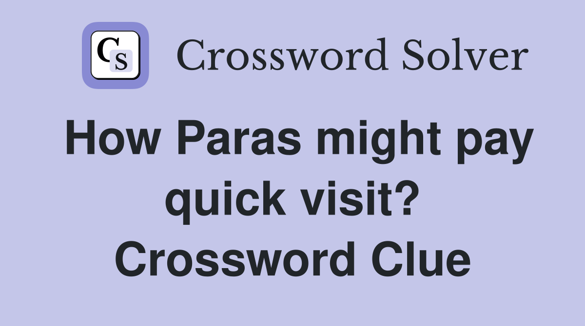 How Paras might pay quick visit? Crossword Clue
