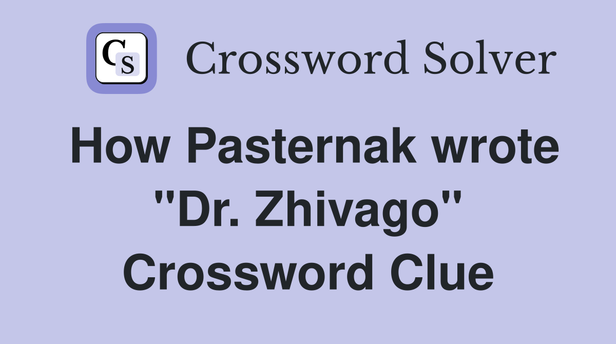 How Pasternak wrote "Dr. Zhivago" Crossword Clue