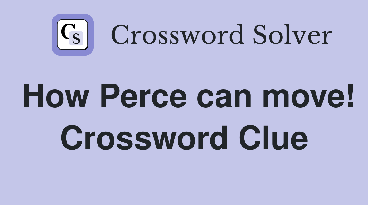 How Perce can move! Crossword Clue