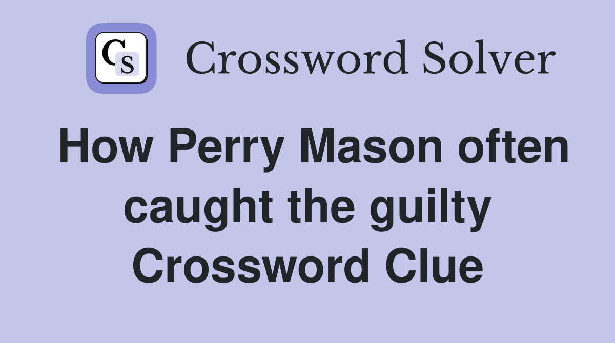 How Perry Mason often caught the guilty Crossword Clue