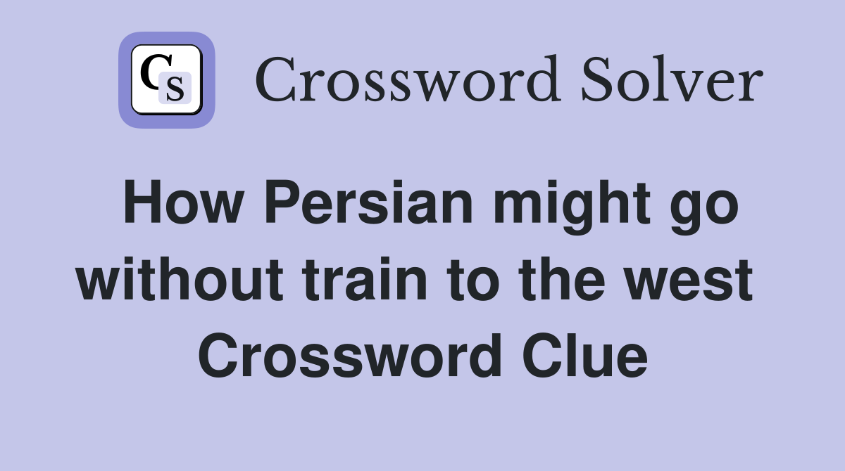 How Persian might go without train to the west  Crossword Clue