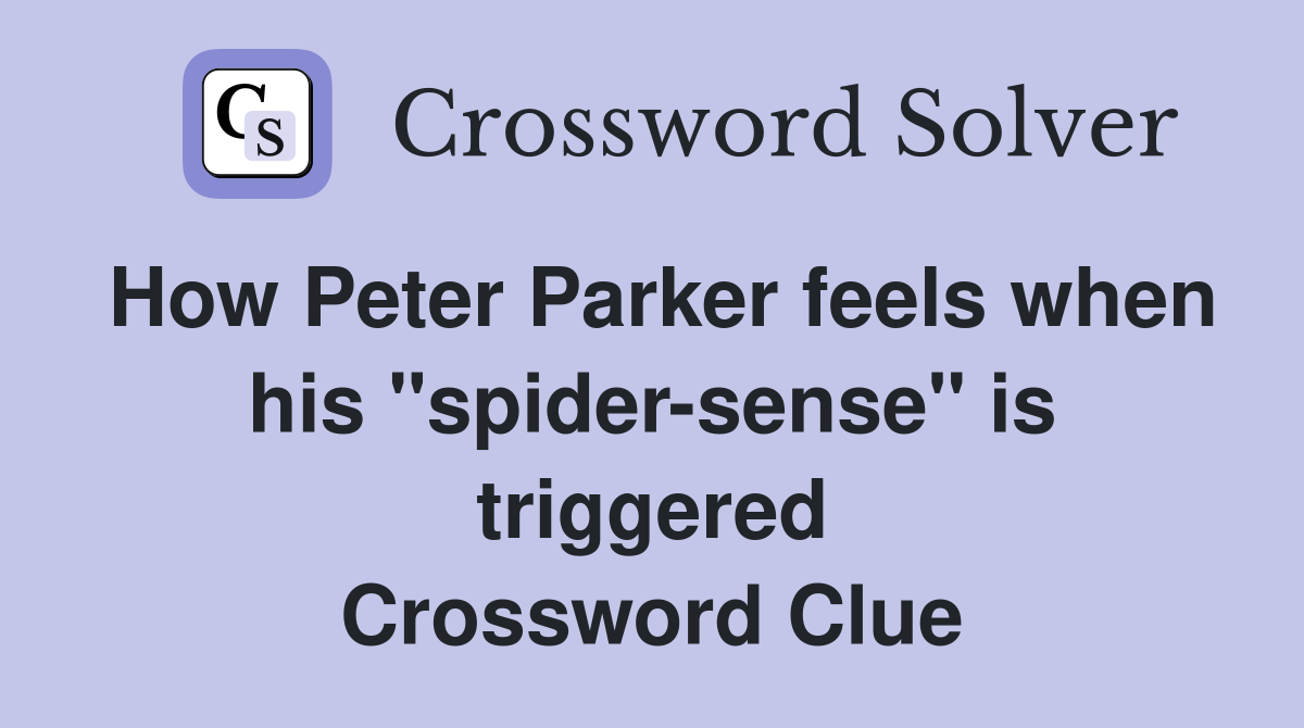 How Peter Parker feels when his "spider-sense" is triggered Crossword Clue