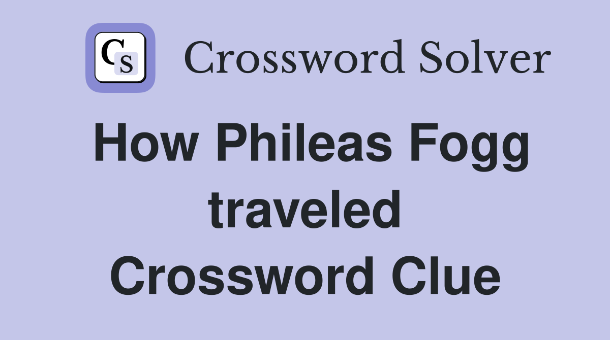 How Phileas Fogg traveled Crossword Clue