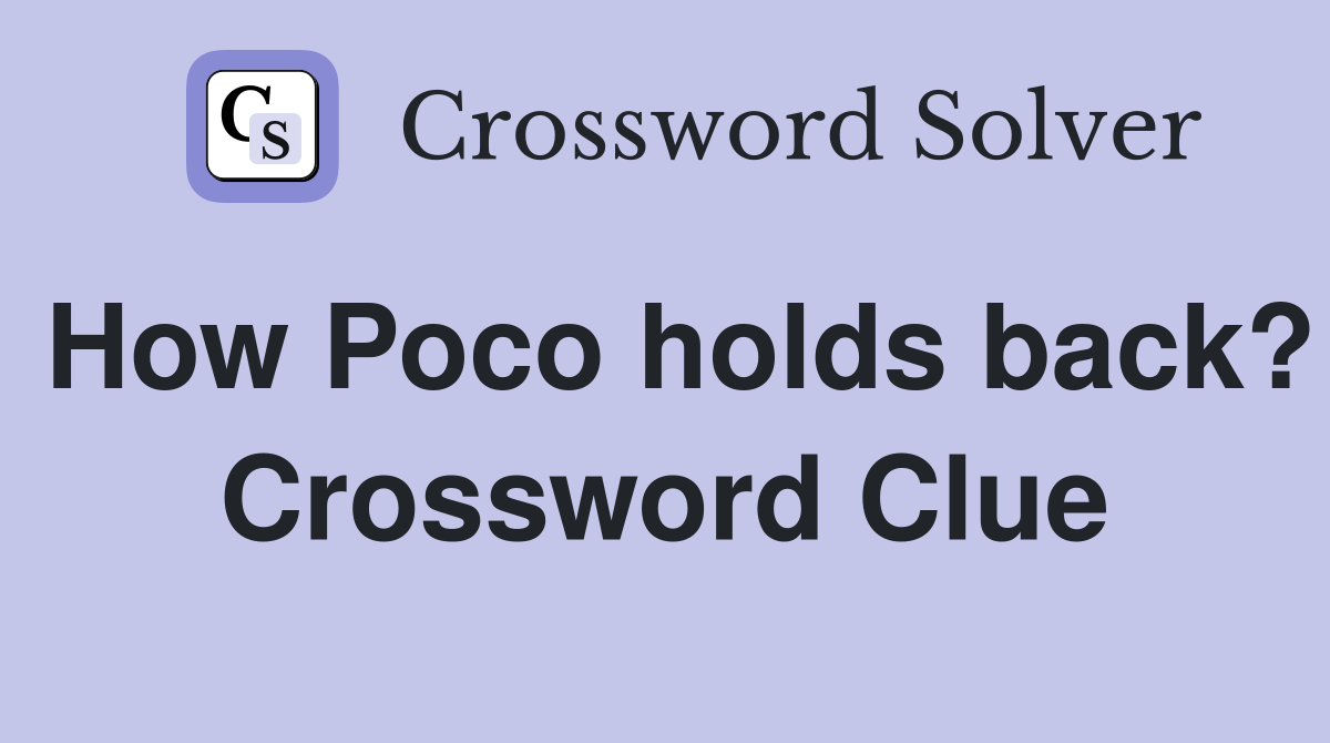 How Poco holds back? Crossword Clue